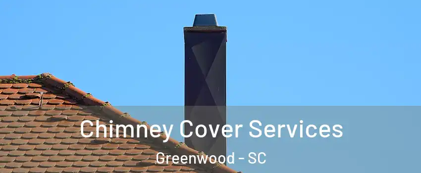  Chimney Cover Services Greenwood - SC