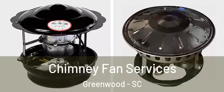  Chimney Fan Services Greenwood - SC