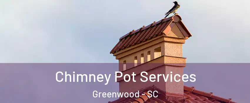  Chimney Pot Services Greenwood - SC