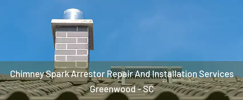  Chimney Spark Arrestor Repair And Installation Services Greenwood - SC