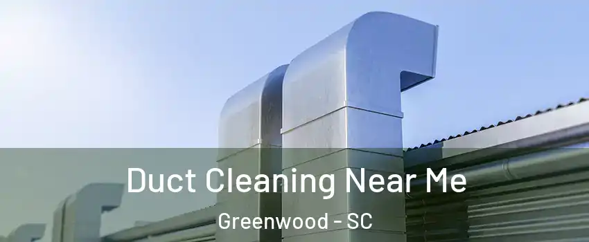  Duct Cleaning Near Me Greenwood - SC