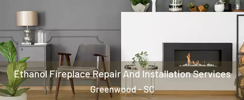  Ethanol Fireplace Repair And Installation Services Greenwood - SC