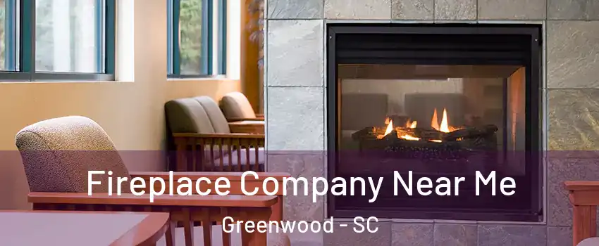  Fireplace Company Near Me Greenwood - SC