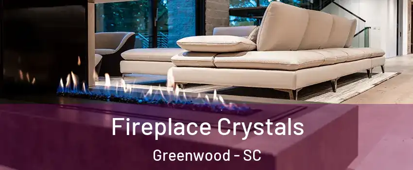  Fireplace Crystals Greenwood - SC