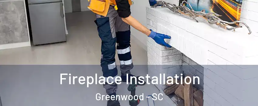  Fireplace Installation Greenwood - SC