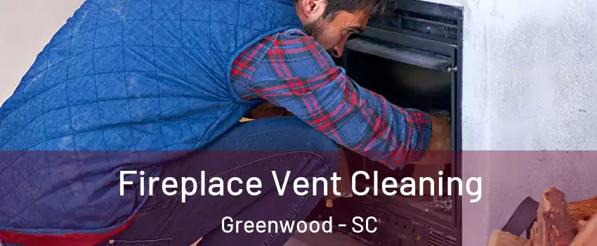  Fireplace Vent Cleaning Greenwood - SC