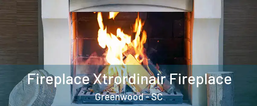  Fireplace Xtrordinair Fireplace Greenwood - SC