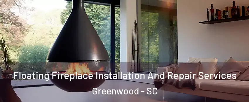  Floating Fireplace Installation And Repair Services Greenwood - SC