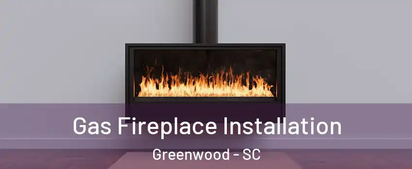  Gas Fireplace Installation Greenwood - SC