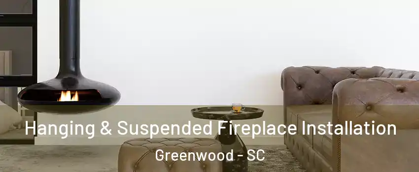  Hanging & Suspended Fireplace Installation Greenwood - SC