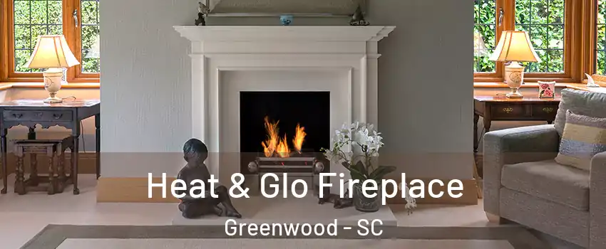  Heat & Glo Fireplace Greenwood - SC