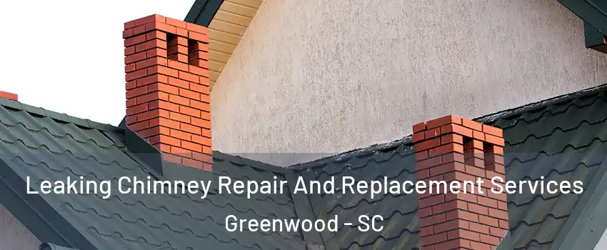  Leaking Chimney Repair And Replacement Services Greenwood - SC