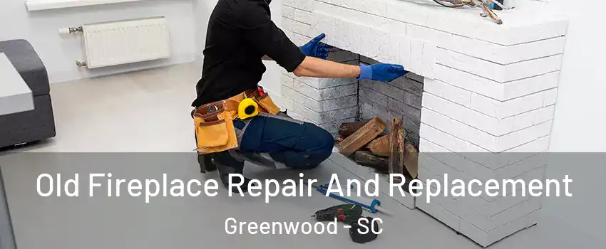  Old Fireplace Repair And Replacement Greenwood - SC