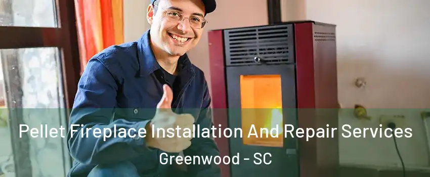  Pellet Fireplace Installation And Repair Services Greenwood - SC