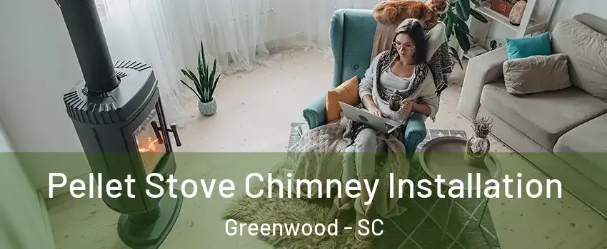  Pellet Stove Chimney Installation Greenwood - SC