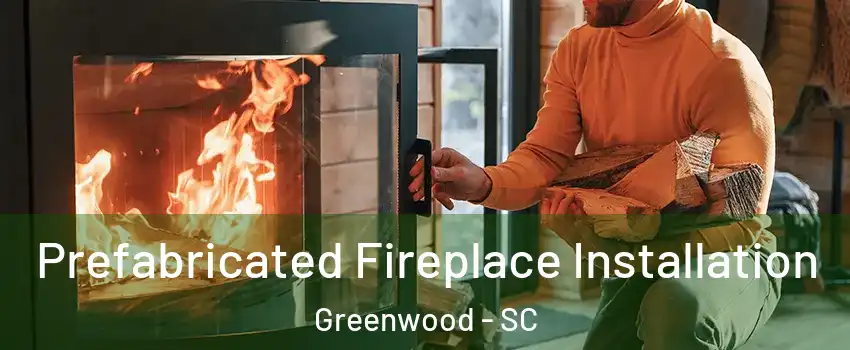  Prefabricated Fireplace Installation Greenwood - SC
