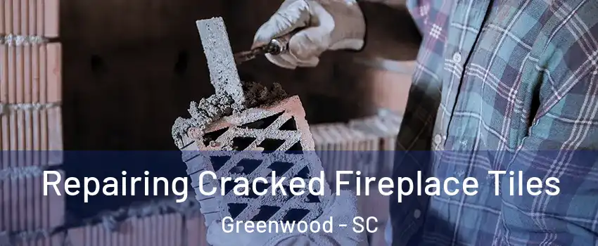  Repairing Cracked Fireplace Tiles Greenwood - SC