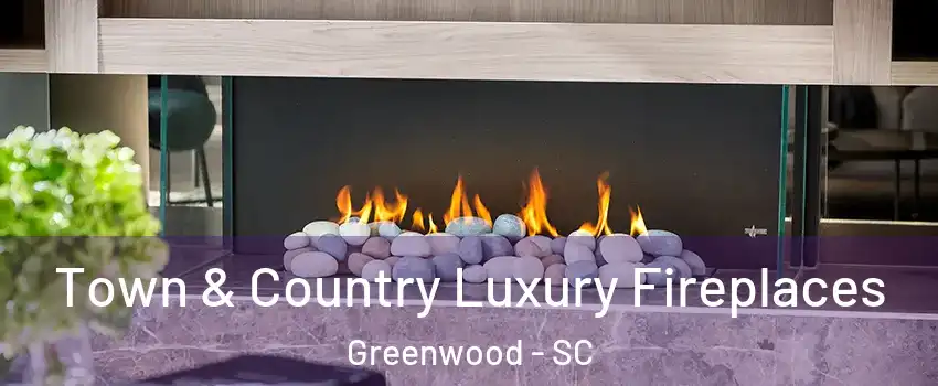  Town & Country Luxury Fireplaces Greenwood - SC