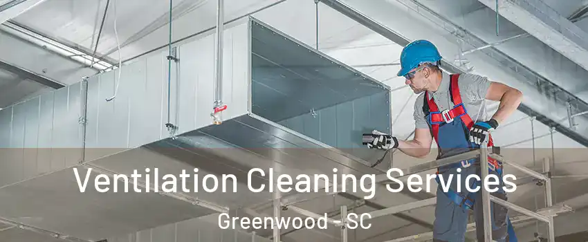  Ventilation Cleaning Services Greenwood - SC