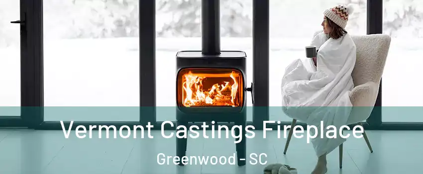  Vermont Castings Fireplace Greenwood - SC