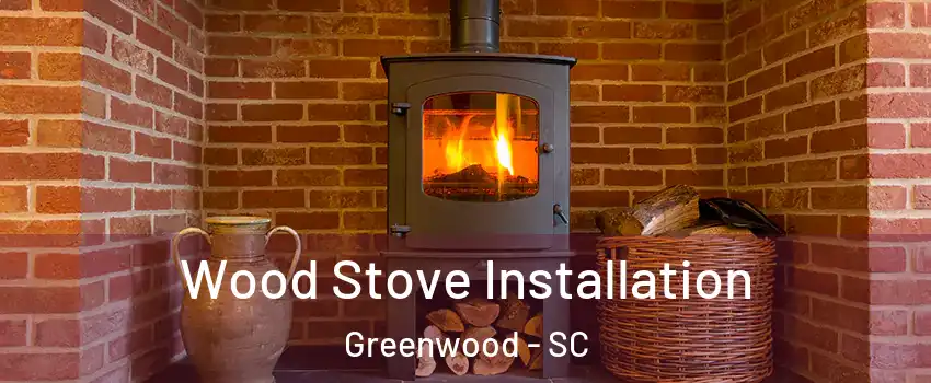 Wood Stove Installation Greenwood - SC
