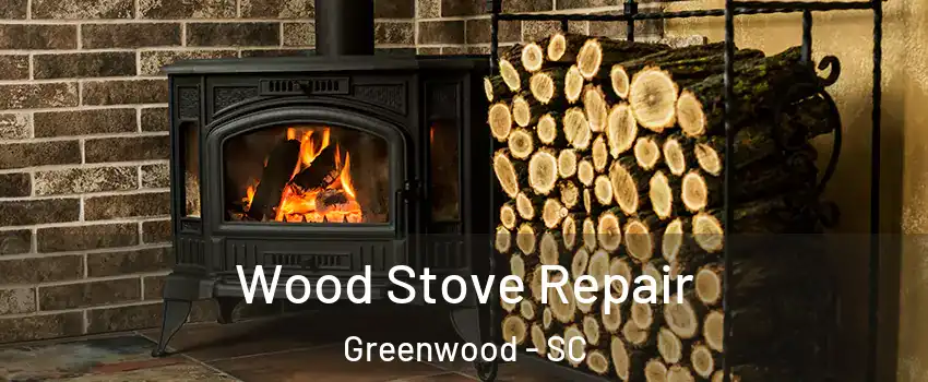  Wood Stove Repair Greenwood - SC